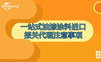 一站式油漆涂料進(jìn)口報(bào)關(guān)代理注意事項(xiàng)